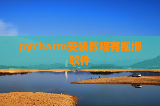 pycharm安装教程有捆绑软件 pycharm安装教程有捆绑软件